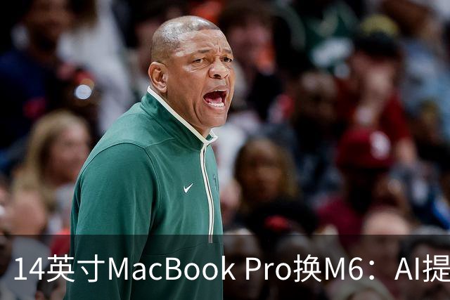 14英寸MacBook Pro换M6：AI提速13倍